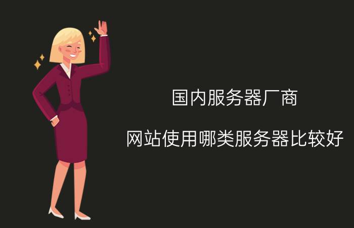 国内服务器厂商 网站使用哪类服务器比较好？